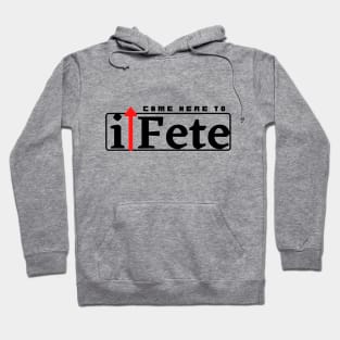 I Came Here to Fete Hoodie